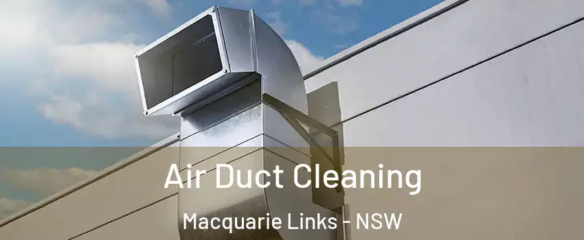 Air Duct Cleaning Macquarie Links - NSW
