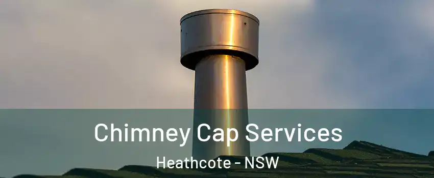 Chimney Cap Services Heathcote - NSW