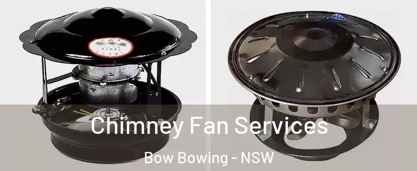 Chimney Fan Services Bow Bowing - NSW