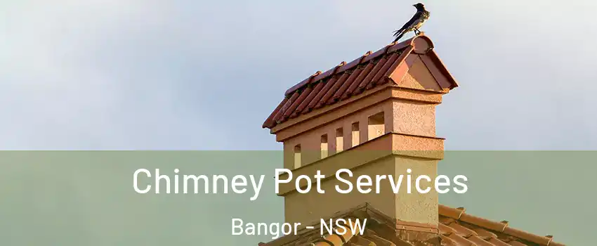 Chimney Pot Services Bangor - NSW