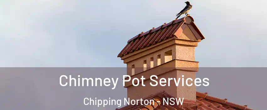 Chimney Pot Services Chipping Norton - NSW