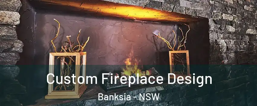 Custom Fireplace Design Banksia - NSW