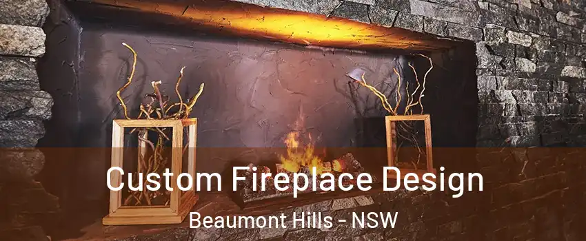 Custom Fireplace Design Beaumont Hills - NSW