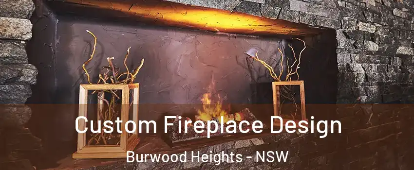 Custom Fireplace Design Burwood Heights - NSW