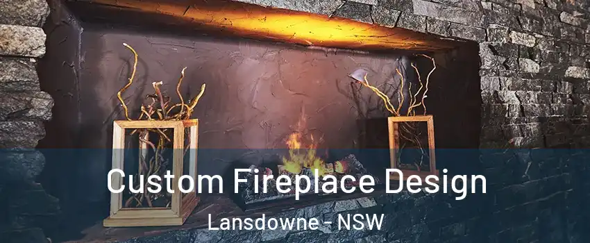Custom Fireplace Design Lansdowne - NSW