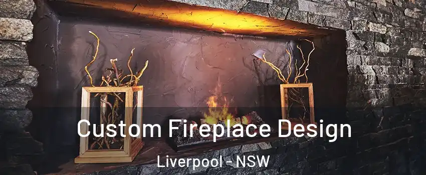Custom Fireplace Design Liverpool - NSW