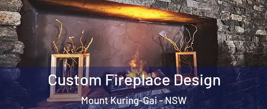 Custom Fireplace Design Mount Kuring-Gai - NSW