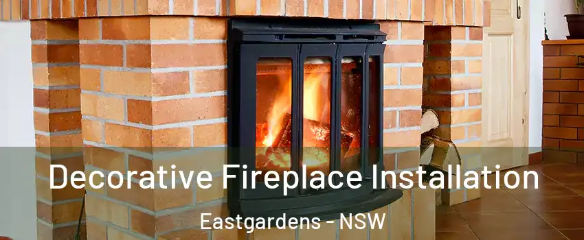 Decorative Fireplace Installation Eastgardens - NSW