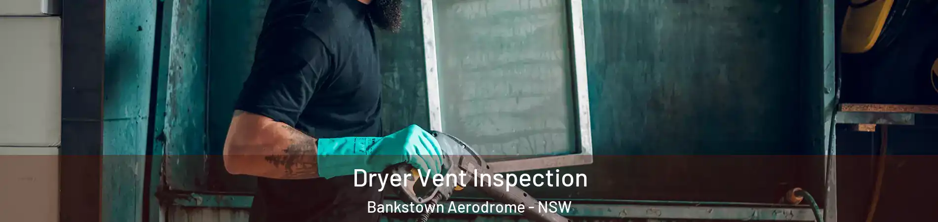 Dryer Vent Inspection Bankstown Aerodrome - NSW