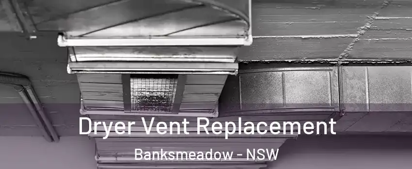 Dryer Vent Replacement Banksmeadow - NSW