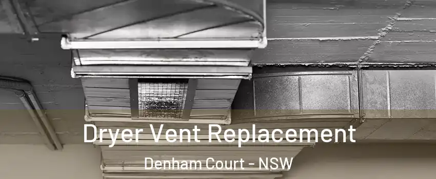 Dryer Vent Replacement Denham Court - NSW