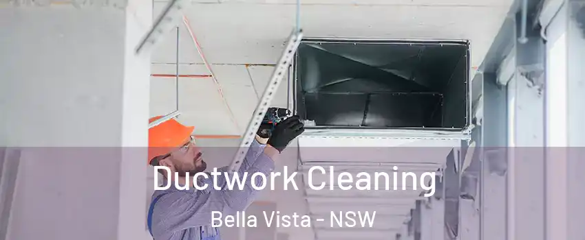 Ductwork Cleaning Bella Vista - NSW