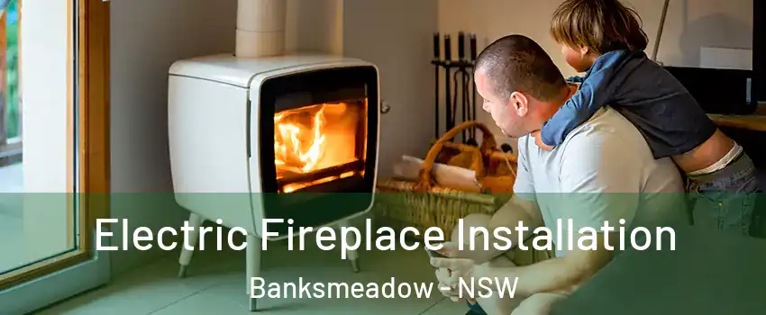  Electric Fireplace Installation Banksmeadow - NSW