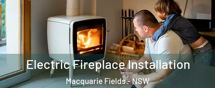 Electric Fireplace Installation Macquarie Fields - NSW