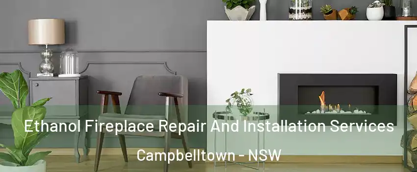 Ethanol Fireplace Repair And Installation Services Campbelltown - NSW