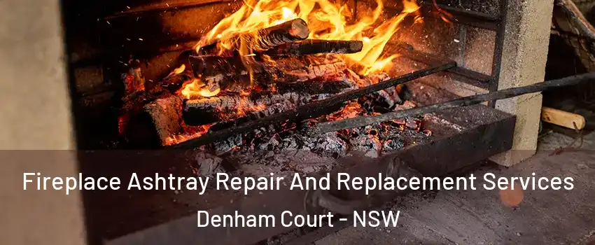 Fireplace Ashtray Repair And Replacement Services Denham Court - NSW