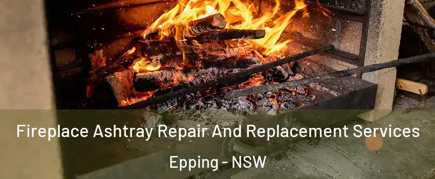 Fireplace Ashtray Repair And Replacement Services Epping - NSW