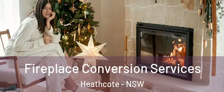 Fireplace Conversion Services Heathcote - NSW