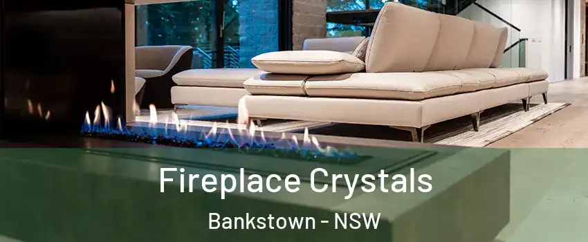 Fireplace Crystals Bankstown - NSW
