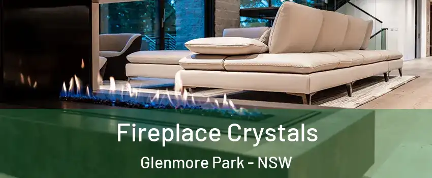 Fireplace Crystals Glenmore Park - NSW