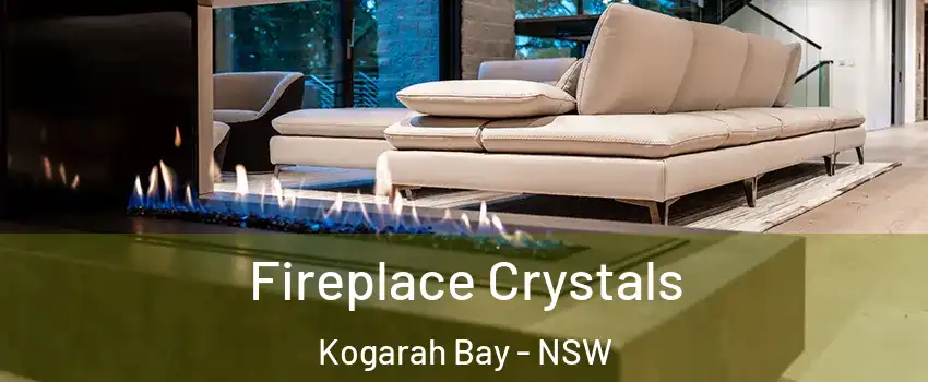 Fireplace Crystals Kogarah Bay - NSW