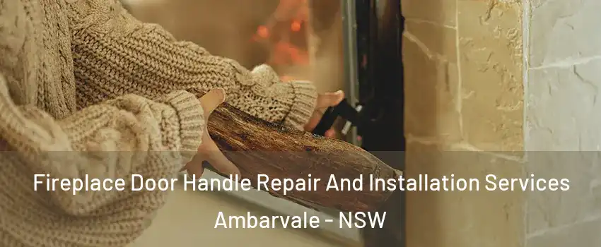 Fireplace Door Handle Repair And Installation Services Ambarvale - NSW