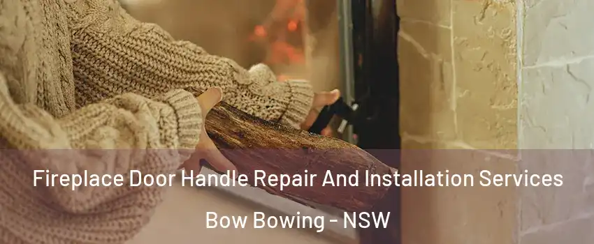 Fireplace Door Handle Repair And Installation Services Bow Bowing - NSW