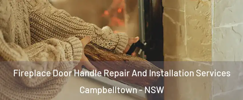 Fireplace Door Handle Repair And Installation Services Campbelltown - NSW