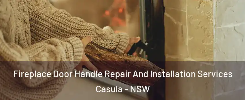 Fireplace Door Handle Repair And Installation Services Casula - NSW