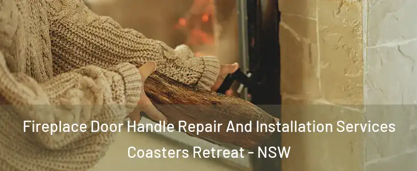 Fireplace Door Handle Repair And Installation Services Coasters Retreat - NSW