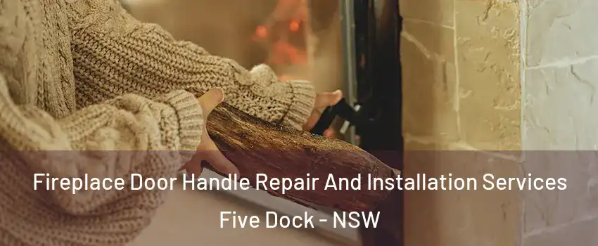 Fireplace Door Handle Repair And Installation Services Five Dock - NSW