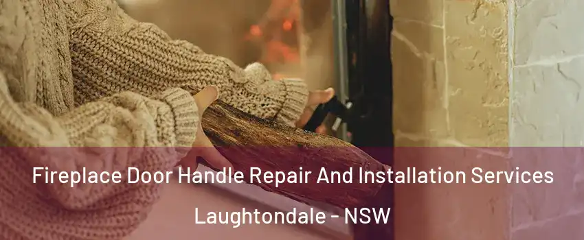 Fireplace Door Handle Repair And Installation Services Laughtondale - NSW