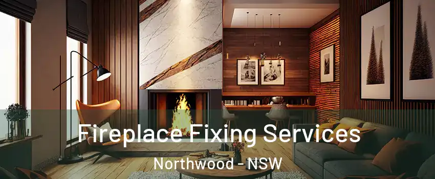 Fireplace Fixing Services Northwood - NSW