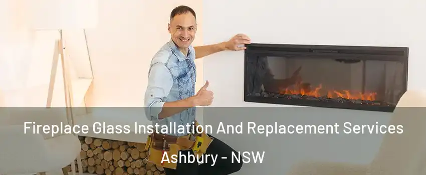Fireplace Glass Installation And Replacement Services Ashbury - NSW
