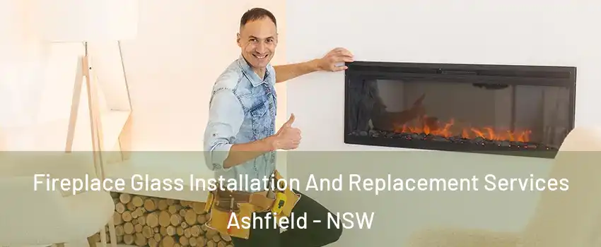 Fireplace Glass Installation And Replacement Services Ashfield - NSW