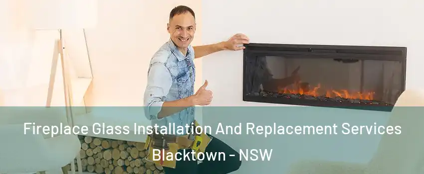 Fireplace Glass Installation And Replacement Services Blacktown - NSW