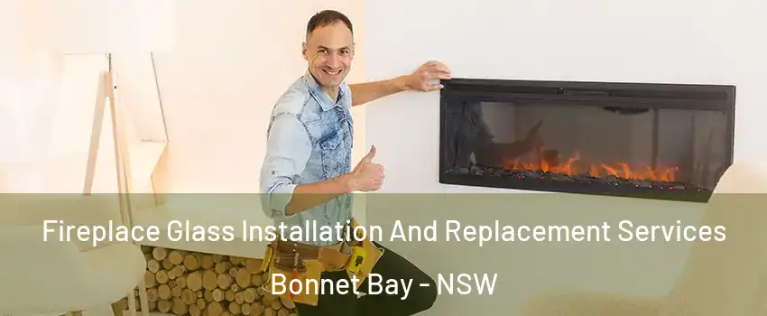 Fireplace Glass Installation And Replacement Services Bonnet Bay - NSW