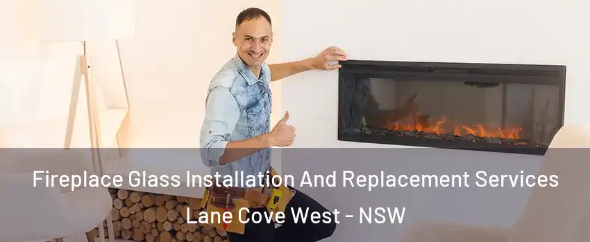 Fireplace Glass Installation And Replacement Services Lane Cove West - NSW