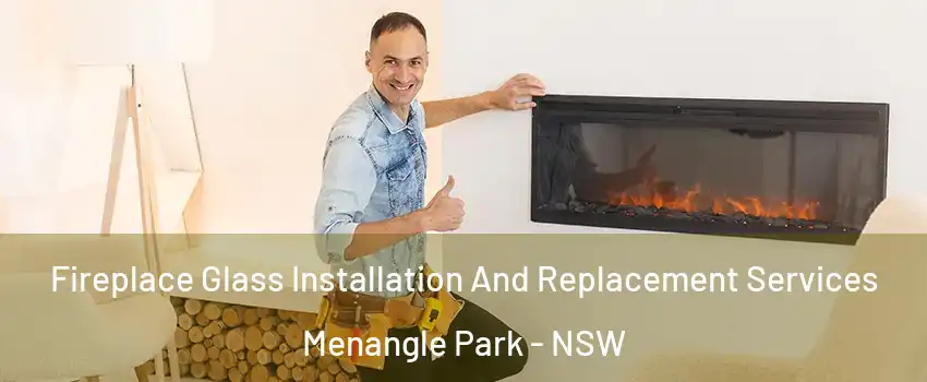 Fireplace Glass Installation And Replacement Services Menangle Park - NSW