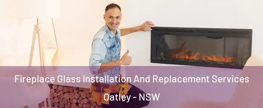 Fireplace Glass Installation And Replacement Services Oatley - NSW
