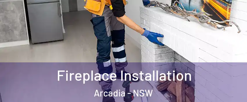 Fireplace Installation Arcadia - NSW
