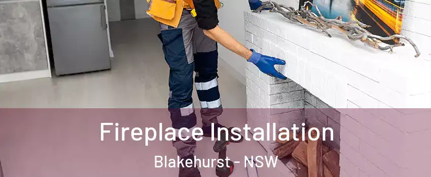 Fireplace Installation Blakehurst - NSW