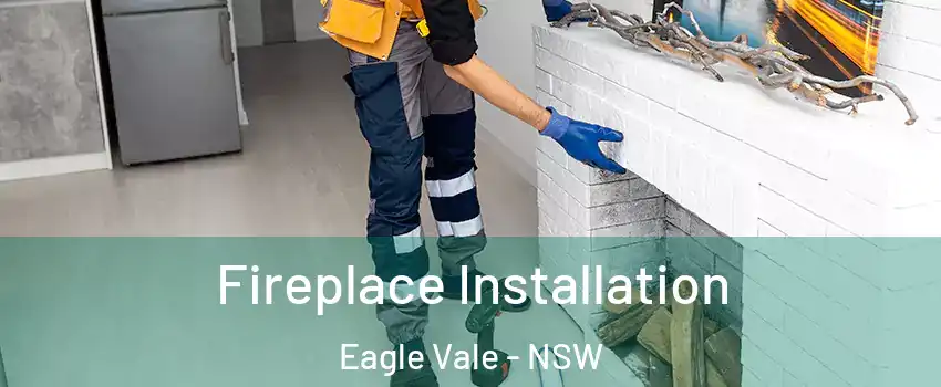 Fireplace Installation Eagle Vale - NSW