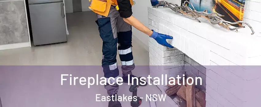 Fireplace Installation Eastlakes - NSW