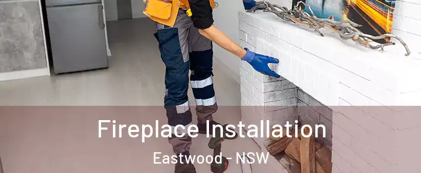 Fireplace Installation Eastwood - NSW
