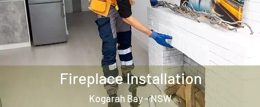 Fireplace Installation Kogarah Bay - NSW