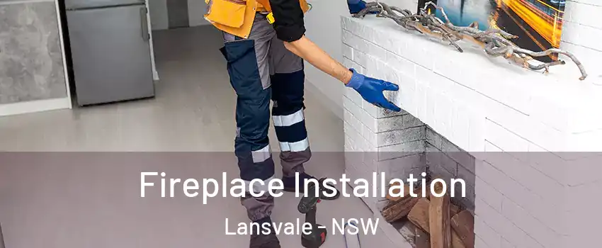 Fireplace Installation Lansvale - NSW