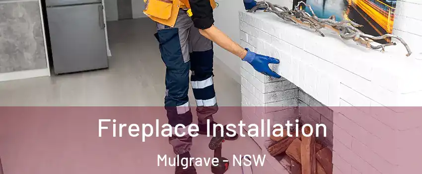 Fireplace Installation Mulgrave - NSW