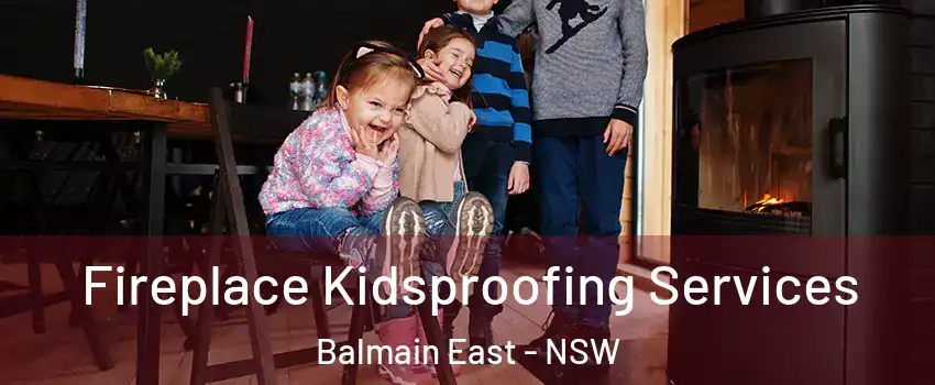  Fireplace Kidsproofing Services Balmain East - NSW