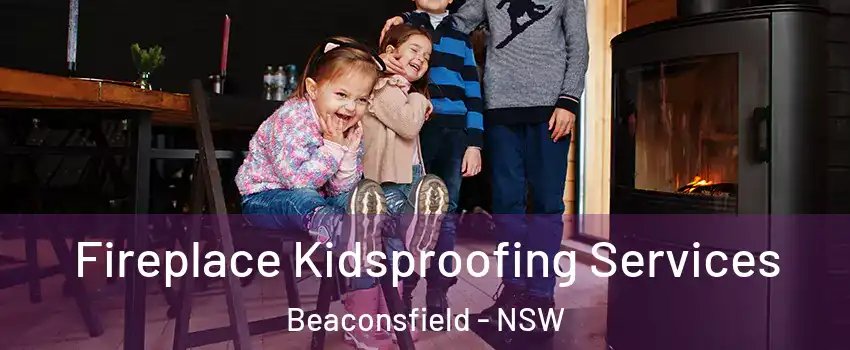  Fireplace Kidsproofing Services Beaconsfield - NSW